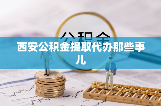 鄂伦春西安公积金提取代办那些事儿