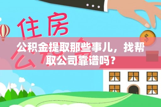 鄂伦春公积金提取那些事儿，找帮取公司靠谱吗？