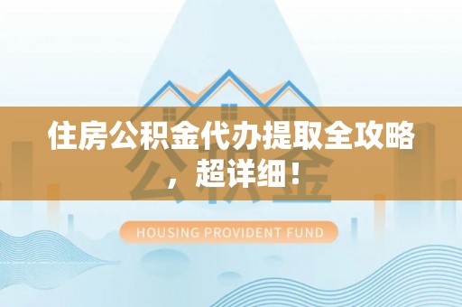 鄂伦春住房公积金代办提取全攻略，超详细！