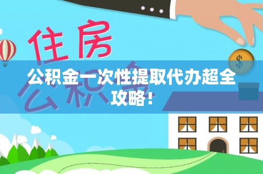 鄂伦春公积金一次性提取代办超全攻略！