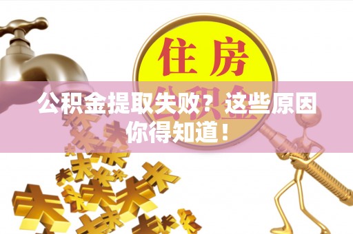 鄂伦春公积金提取失败？这些原因你得知道！