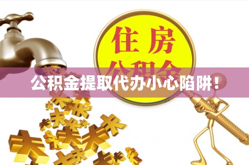 鄂伦春公积金提取代办小心陷阱！