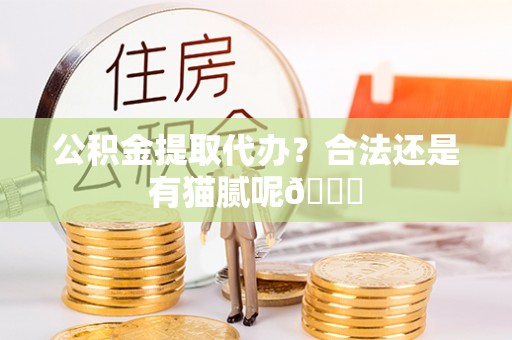 鄂伦春公积金提取代办？合法还是有猫腻呢😏