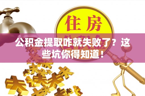 鄂伦春公积金提取咋就失败了？这些坑你得知道！