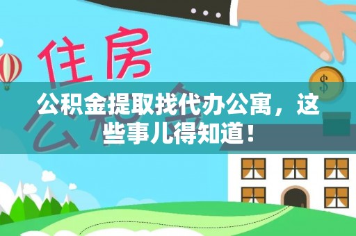 鄂伦春公积金提取找代办公寓，这些事儿得知道！
