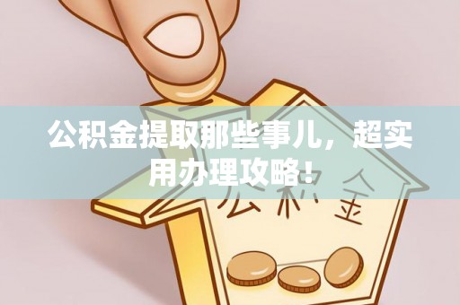 鄂伦春公积金提取那些事儿，超实用办理攻略！