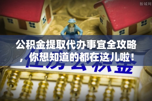 鄂伦春公积金提取代办事宜全攻略，你想知道的都在这儿啦！