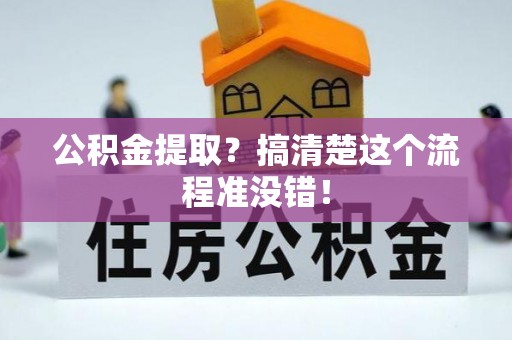 鄂伦春公积金提取？搞清楚这个流程准没错！