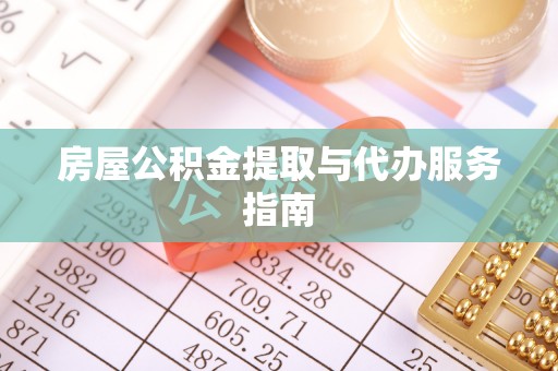 鄂伦春房屋公积金提取与代办服务指南