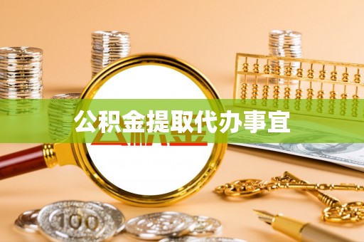 鄂伦春公积金提取代办事宜