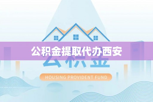 鄂伦春公积金提取代办西安