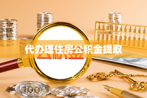 鄂伦春代办理住房公积金提取