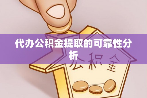 鄂伦春代办公积金提取的可靠性分析
