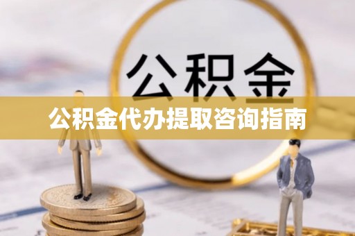 鄂伦春公积金代办提取咨询指南