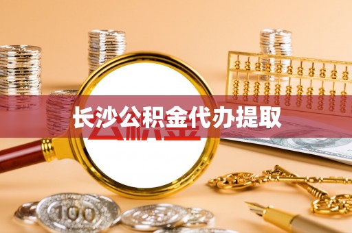 鄂伦春长沙公积金代办提取