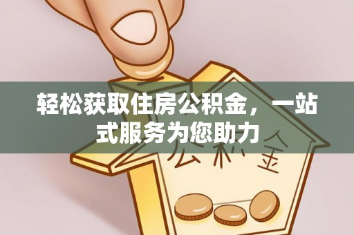 鄂伦春轻松获取住房公积金，一站式服务为您助力