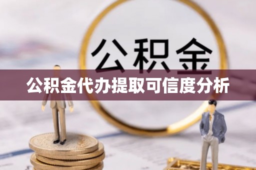 鄂伦春公积金代办提取可信度分析