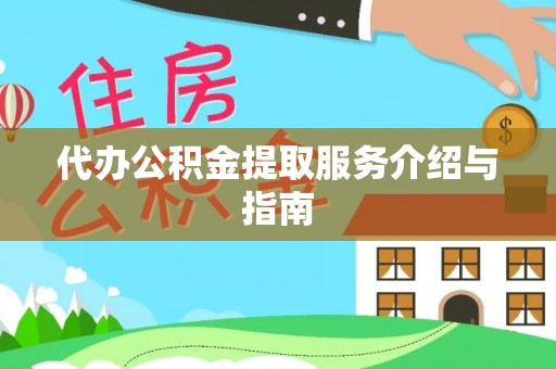 鄂伦春代办公积金提取服务介绍与指南
